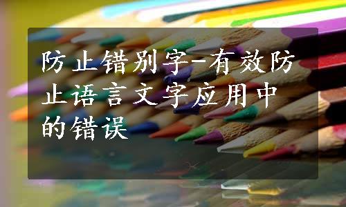 防止错别字-有效防止语言文字应用中的错误