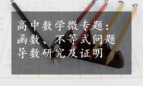 高中数学微专题：函数、不等式问题导数研究及证明