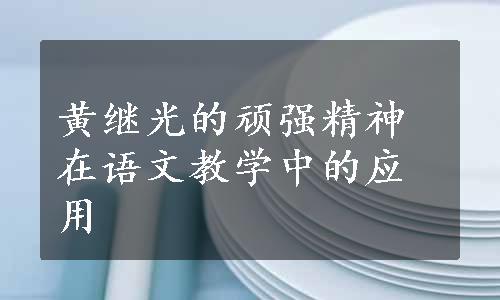 黄继光的顽强精神在语文教学中的应用