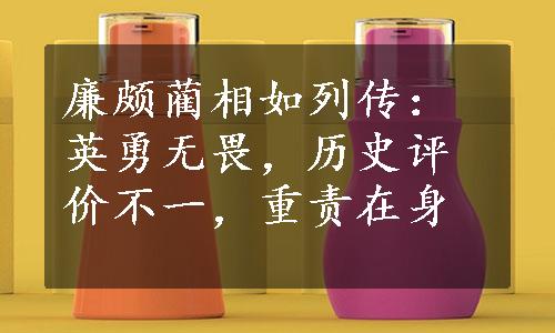 廉颇蔺相如列传：英勇无畏，历史评价不一，重责在身