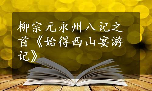 柳宗元永州八记之首《始得西山宴游记》