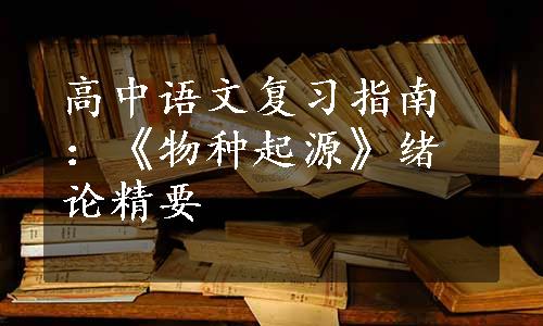 高中语文复习指南：《物种起源》绪论精要