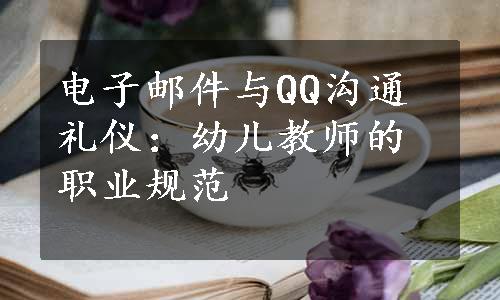 电子邮件与QQ沟通礼仪：幼儿教师的职业规范