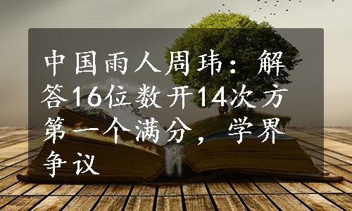 中国雨人周玮：解答16位数开14次方第一个满分，学界争议