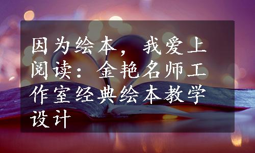 因为绘本，我爱上阅读：金艳名师工作室经典绘本教学设计