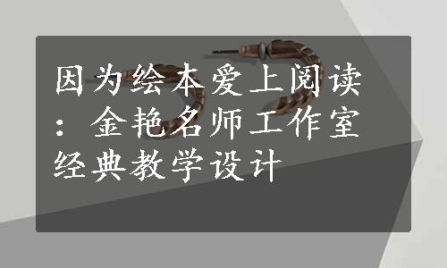 因为绘本爱上阅读：金艳名师工作室经典教学设计