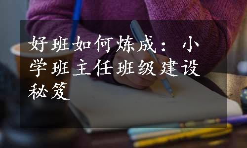 好班如何炼成：小学班主任班级建设秘笈