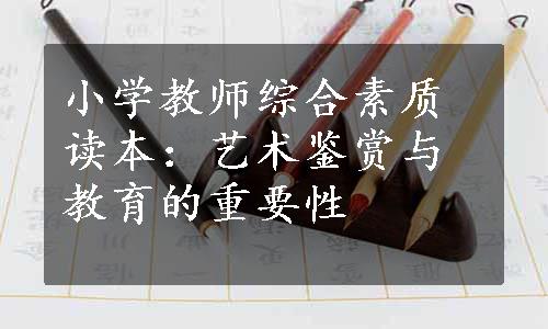 小学教师综合素质读本：艺术鉴赏与教育的重要性