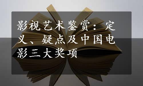 影视艺术鉴赏：定义、疑点及中国电影三大奖项