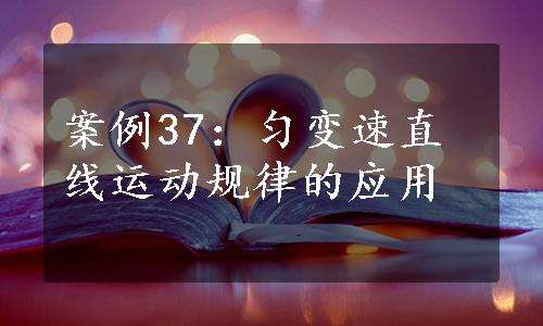 案例37：匀变速直线运动规律的应用