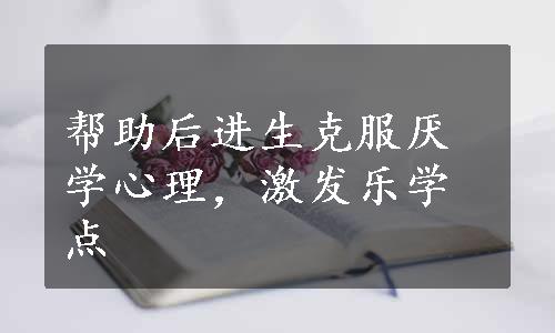 帮助后进生克服厌学心理，激发乐学点