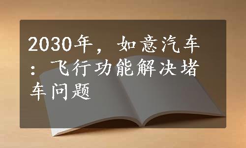 2030年，如意汽车：飞行功能解决堵车问题