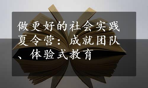 做更好的社会实践夏令营：成就团队、体验式教育