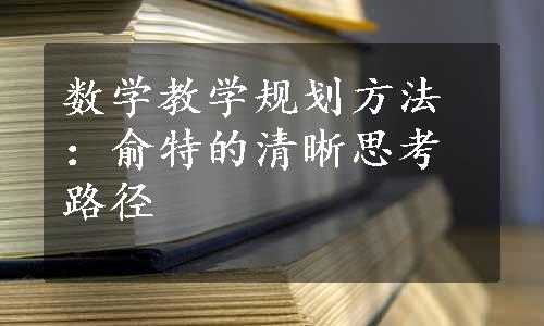 数学教学规划方法：俞特的清晰思考路径