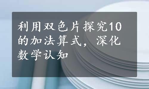 利用双色片探究10的加法算式，深化数学认知