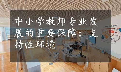 中小学教师专业发展的重要保障：支持性环境