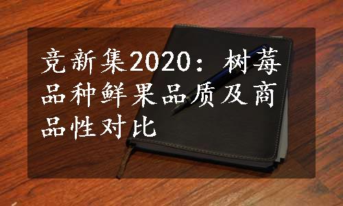 竞新集2020：树莓品种鲜果品质及商品性对比