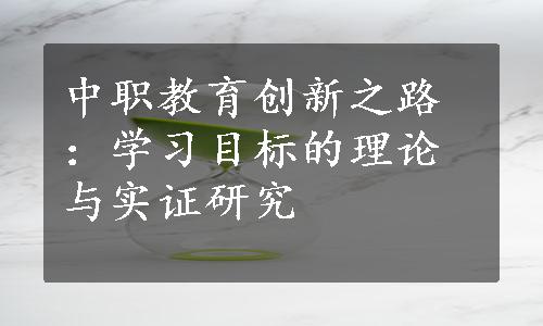 中职教育创新之路：学习目标的理论与实证研究