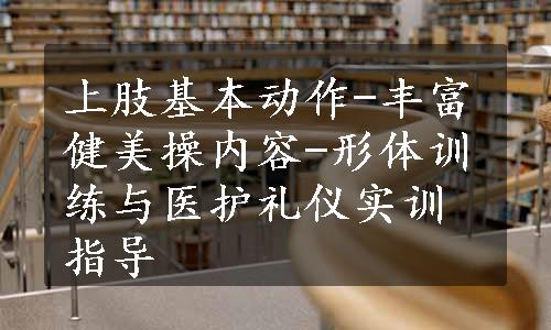 上肢基本动作-丰富健美操内容-形体训练与医护礼仪实训指导