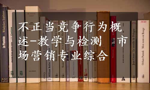 不正当竞争行为概述-教学与检测　市场营销专业综合