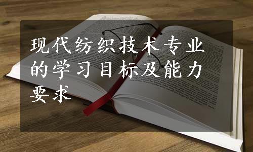 现代纺织技术专业的学习目标及能力要求