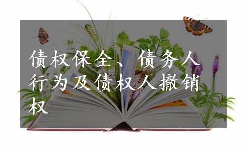 债权保全、债务人行为及债权人撤销权