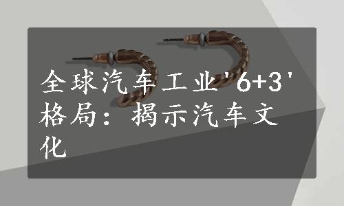 全球汽车工业'6+3'格局：揭示汽车文化