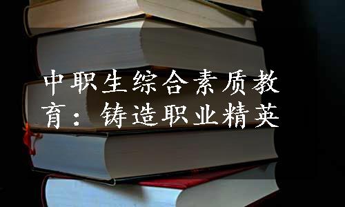 中职生综合素质教育：铸造职业精英