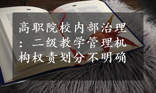 高职院校内部治理：二级教学管理机构权责划分不明确