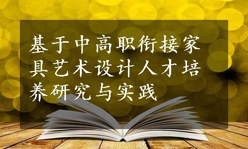 基于中高职衔接家具艺术设计人才培养研究与实践