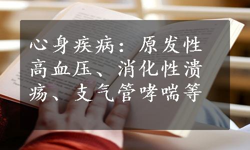 心身疾病：原发性高血压、消化性溃疡、支气管哮喘等