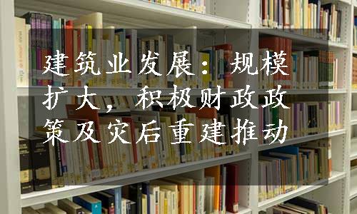 建筑业发展：规模扩大，积极财政政策及灾后重建推动