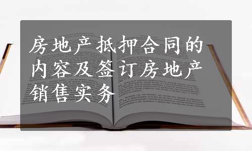 房地产抵押合同的内容及签订房地产销售实务