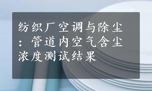 纺织厂空调与除尘：管道内空气含尘浓度测试结果