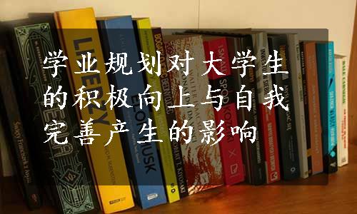 学业规划对大学生的积极向上与自我完善产生的影响