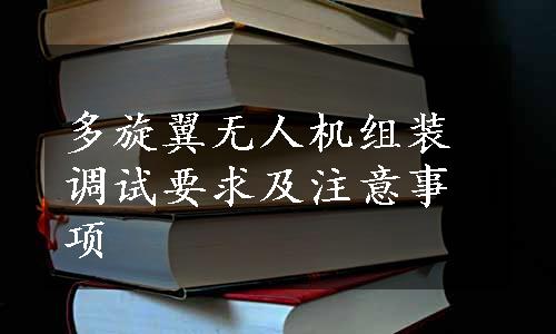 多旋翼无人机组装调试要求及注意事项