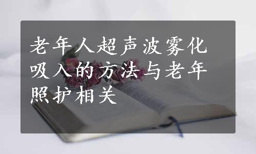 老年人超声波雾化吸入的方法与老年照护相关