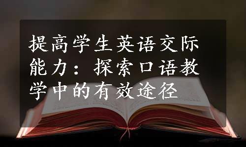 提高学生英语交际能力：探索口语教学中的有效途径