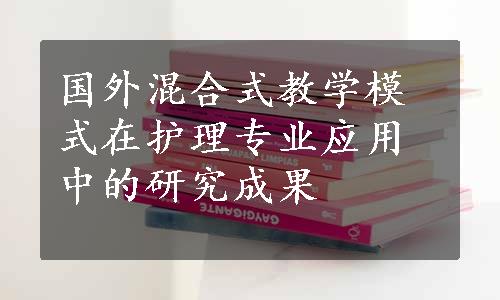 国外混合式教学模式在护理专业应用中的研究成果