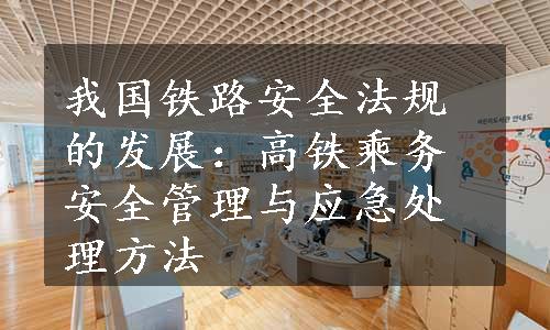 我国铁路安全法规的发展：高铁乘务安全管理与应急处理方法