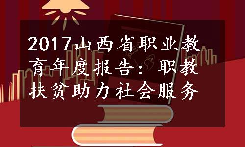 2017山西省职业教育年度报告：职教扶贫助力社会服务