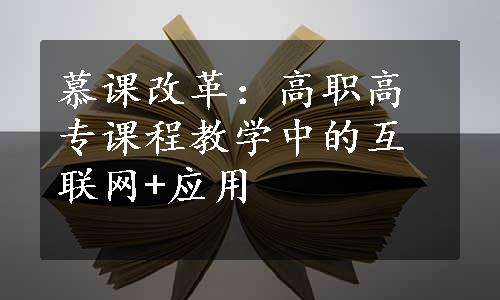 慕课改革：高职高专课程教学中的互联网+应用