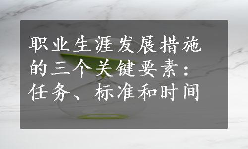 职业生涯发展措施的三个关键要素：任务、标准和时间