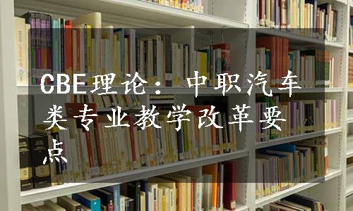 CBE理论：中职汽车类专业教学改革要点