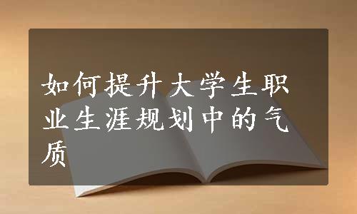 如何提升大学生职业生涯规划中的气质