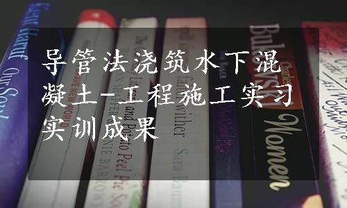 导管法浇筑水下混凝土-工程施工实习实训成果