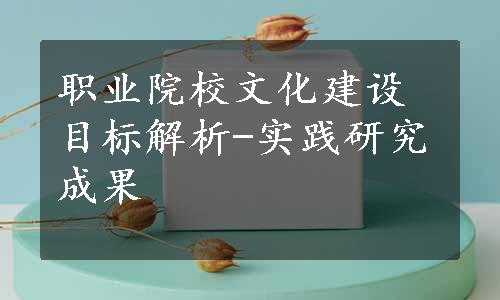 职业院校文化建设目标解析-实践研究成果