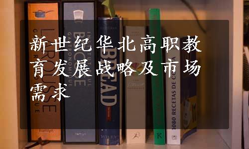 新世纪华北高职教育发展战略及市场需求