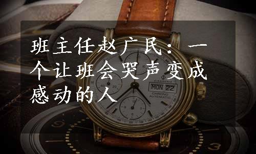 班主任赵广民：一个让班会哭声变成感动的人