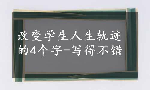 改变学生人生轨迹的4个字-写得不错